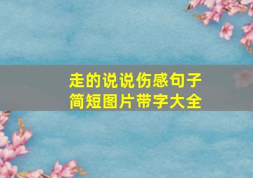 走的说说伤感句子简短图片带字大全