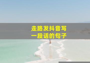 走路发抖音写一段话的句子