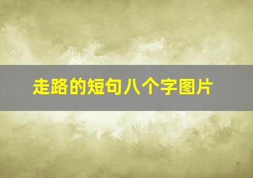 走路的短句八个字图片