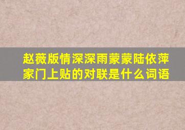 赵薇版情深深雨蒙蒙陆依萍家门上贴的对联是什么词语