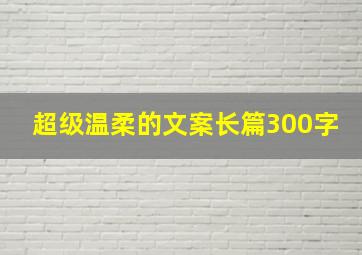 超级温柔的文案长篇300字