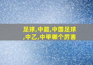 足球,中超,中国足球,中乙,中甲哪个厉害