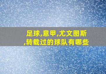 足球,意甲,尤文图斯,转载过的球队有哪些