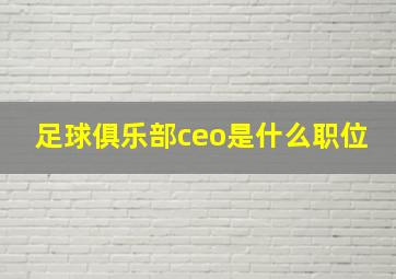 足球俱乐部ceo是什么职位