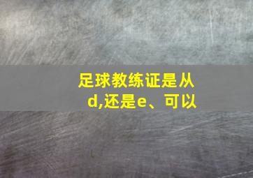 足球教练证是从d,还是e、可以