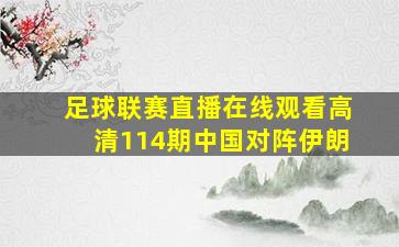 足球联赛直播在线观看高清114期中国对阵伊朗