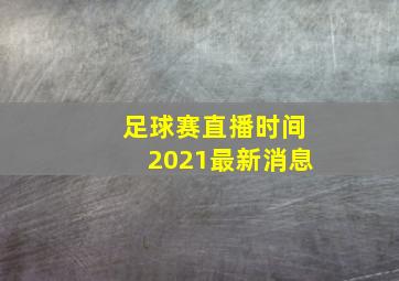 足球赛直播时间2021最新消息