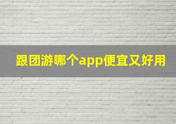 跟团游哪个app便宜又好用