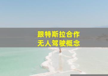 跟特斯拉合作无人驾驶概念