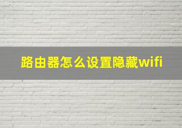 路由器怎么设置隐藏wifi