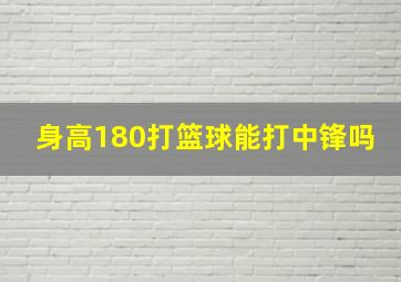 身高180打篮球能打中锋吗