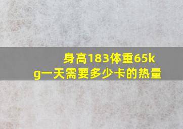 身高183体重65kg一天需要多少卡的热量