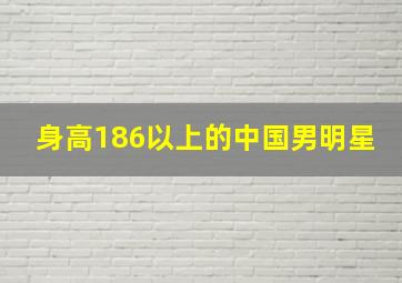 身高186以上的中国男明星