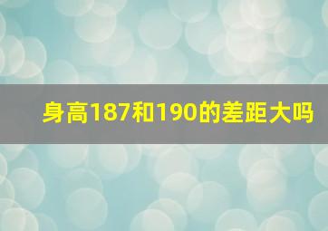 身高187和190的差距大吗