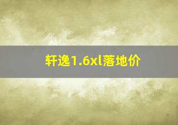 轩逸1.6xl落地价