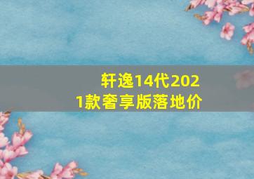 轩逸14代2021款奢享版落地价