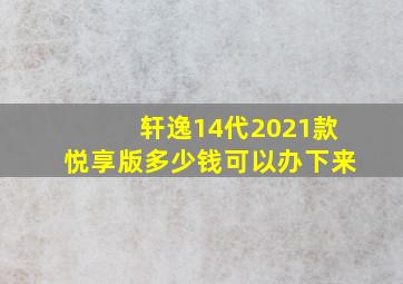 轩逸14代2021款悦享版多少钱可以办下来