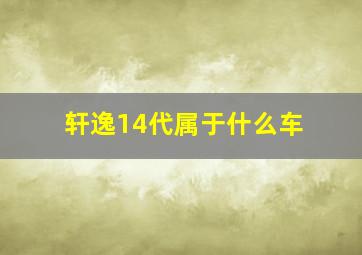 轩逸14代属于什么车