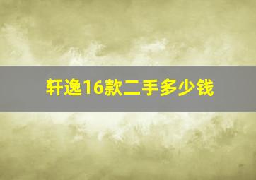 轩逸16款二手多少钱