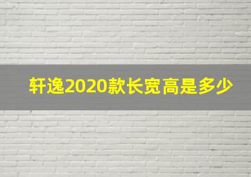 轩逸2020款长宽高是多少