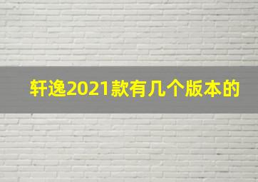 轩逸2021款有几个版本的