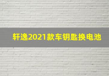 轩逸2021款车钥匙换电池