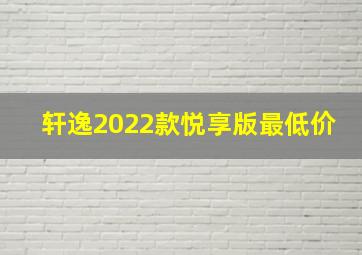 轩逸2022款悦享版最低价