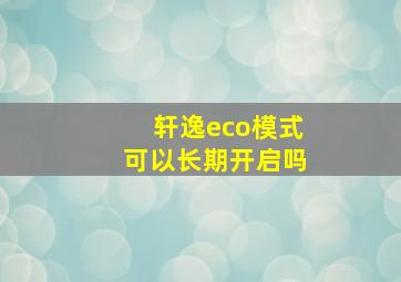 轩逸eco模式可以长期开启吗