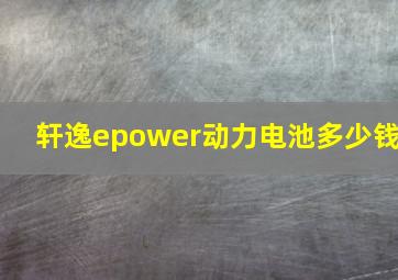 轩逸epower动力电池多少钱