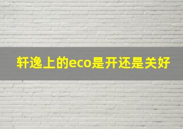 轩逸上的eco是开还是关好