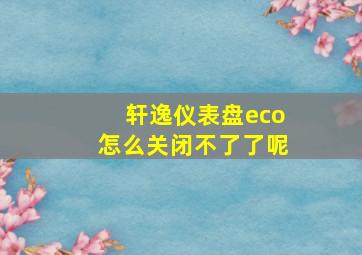 轩逸仪表盘eco怎么关闭不了了呢