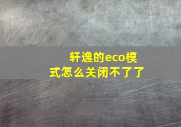 轩逸的eco模式怎么关闭不了了