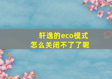 轩逸的eco模式怎么关闭不了了呢