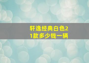 轩逸经典白色21款多少钱一辆