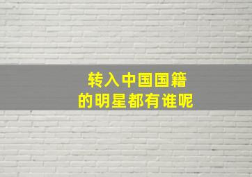 转入中国国籍的明星都有谁呢