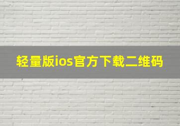 轻量版ios官方下载二维码