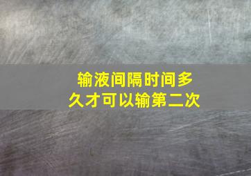 输液间隔时间多久才可以输第二次