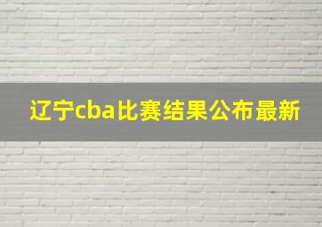 辽宁cba比赛结果公布最新