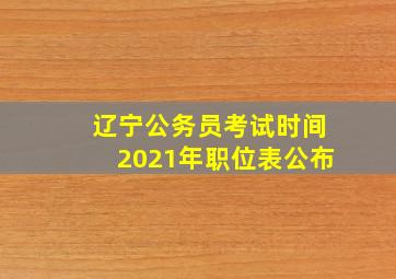 辽宁公务员考试时间2021年职位表公布