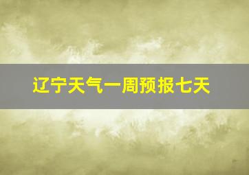 辽宁天气一周预报七天