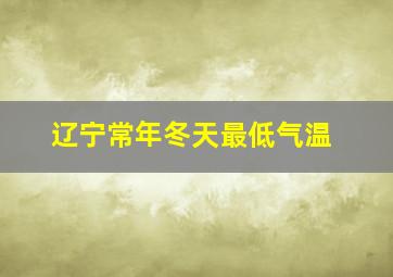 辽宁常年冬天最低气温