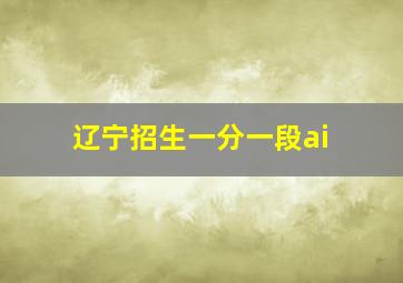 辽宁招生一分一段ai