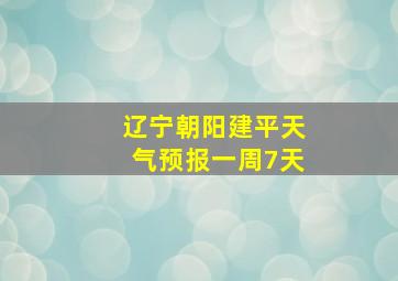 辽宁朝阳建平天气预报一周7天