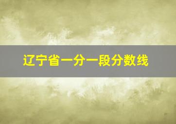 辽宁省一分一段分数线