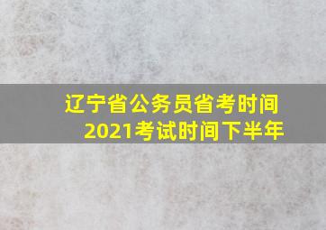 辽宁省公务员省考时间2021考试时间下半年