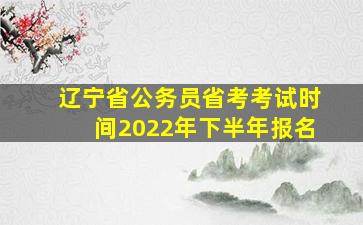 辽宁省公务员省考考试时间2022年下半年报名