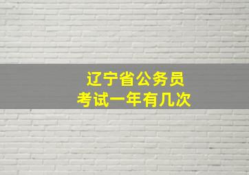 辽宁省公务员考试一年有几次