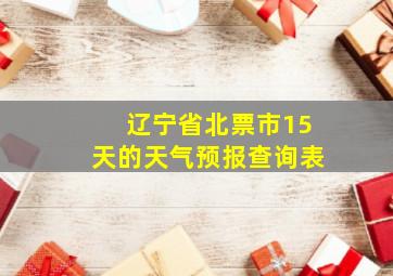 辽宁省北票市15天的天气预报查询表