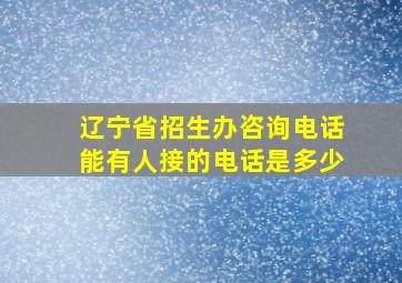 辽宁省招生办咨询电话能有人接的电话是多少