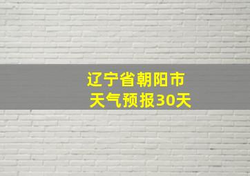 辽宁省朝阳市天气预报30天